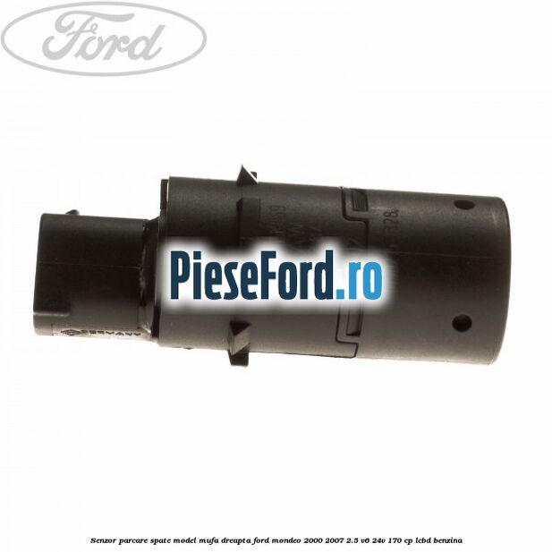 Senzor parcare spate model mufa dreapta Ford Mondeo 2000-2007 2.5 V6 24V 170 cp LCBD benzina