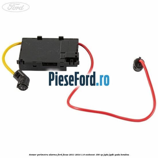 Senzor perimetru alarma Ford Focus 2011-2014 1.6 EcoBoost 150 cp Senzor perimetru alarma Ford Focus 2011-2014 1.6 EcoBoost 150 cp JQDA, JQDB, YUDA benzina