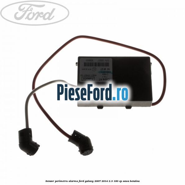 Senzor perimetru alarma Ford Galaxy 2007-2014 2.3 160 cp SEWA benzina