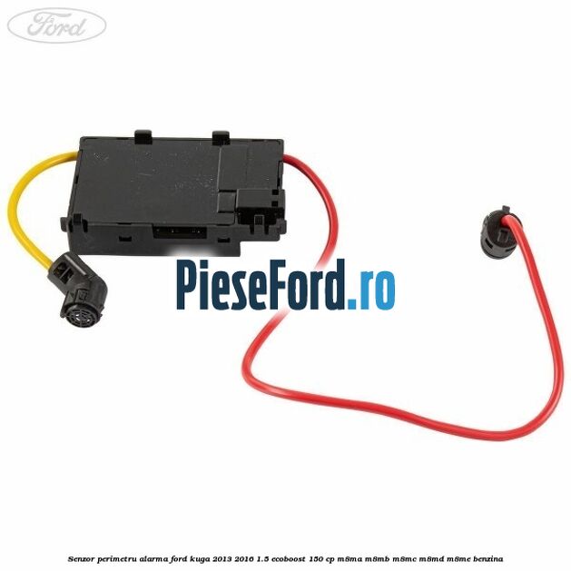 Senzor perimetru alarma Ford Kuga 2013-2016 1.5 EcoBoost 150 cp Senzor perimetru alarma Ford Kuga 2013-2016 1.5 EcoBoost 150 cp M8MA, M8MB, M8MC, M8MD, M8ME benzina