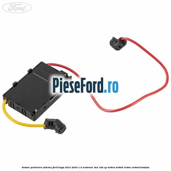 Senzor perimetru alarma Ford Kuga 2013-2016 1.5 EcoBoost 4x4 182 cp M9MA, M9MB, M9MC, M9MD benzina