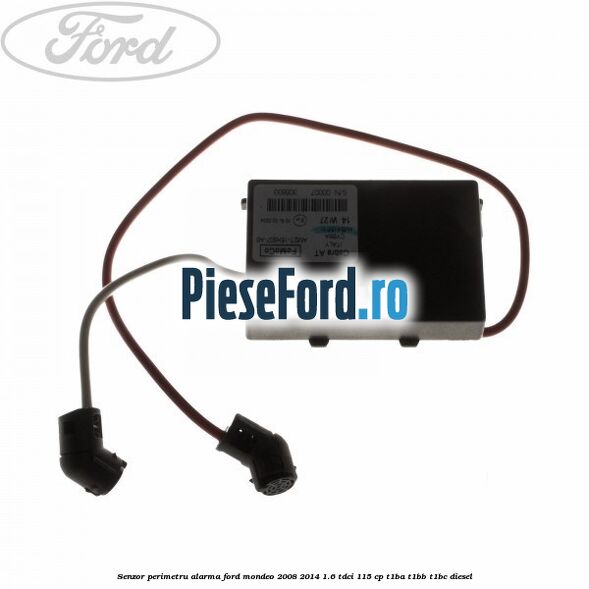 Senzor perimetru alarma Ford Mondeo 2008-2014 1.6 TDCi 115 cp T1BA, T1BB, T1BC diesel