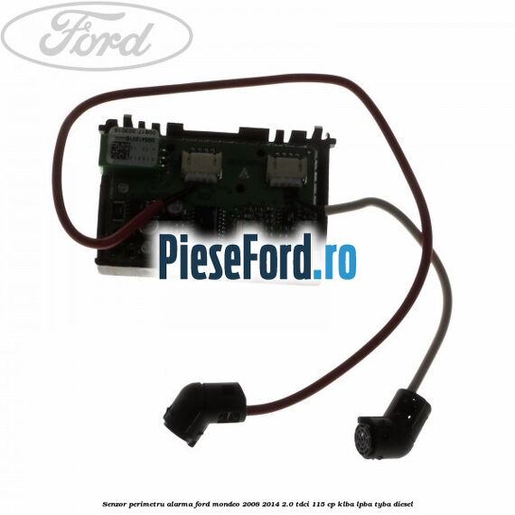Senzor perimetru alarma Ford Mondeo 2008-2014 2.0 TDCi 115 cp Senzor perimetru alarma Ford Mondeo 2008-2014 2.0 TDCi 115 cp KLBA, LPBA, TYBA diesel