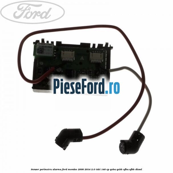 Senzor perimetru alarma Ford Mondeo 2008-2014 2.0 TDCi 140 cp QXBA, QXBB, UFBA, UFBB diesel