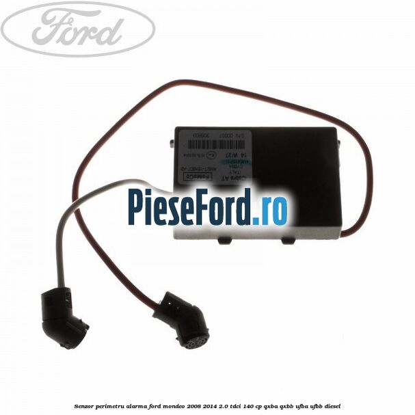 Senzor perimetru alarma Ford Mondeo 2008-2014 2.0 TDCi 140 cp QXBA, QXBB, UFBA, UFBB diesel