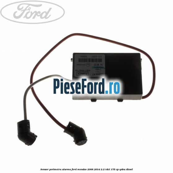 Senzor perimetru alarma Ford Mondeo 2008-2014 2.2 TDCi 175 cp Q4BA diesel
