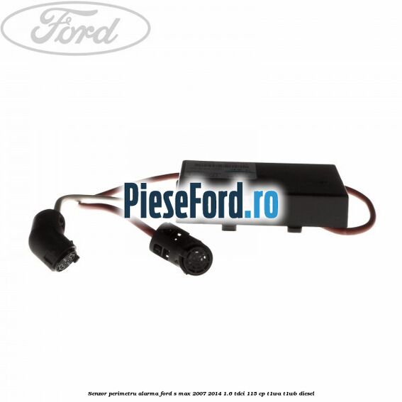 Senzor perimetru alarma Ford S-Max 2007-2014 1.6 TDCi 115 cp T1WA, T1WB diesel