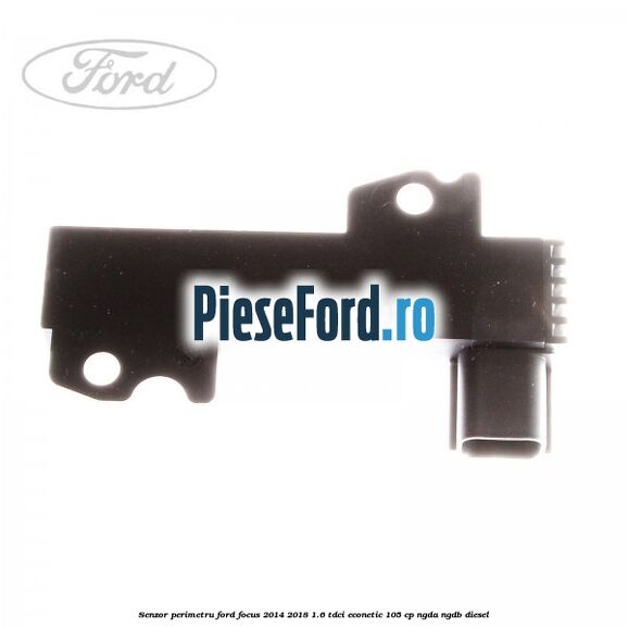 Senzor perimetru Ford Focus 2014-2018 1.6 TDCi ECOnetic 105 cp NGDA, NGDB diesel