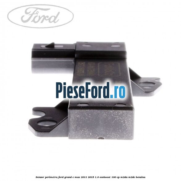 Senzor perimetru Ford Grand C-Max 2011-2015 1.0 EcoBoost 100 cp Senzor perimetru Ford Grand C-Max 2011-2015 1.0 EcoBoost 100 cp M2DA, M2DC benzina