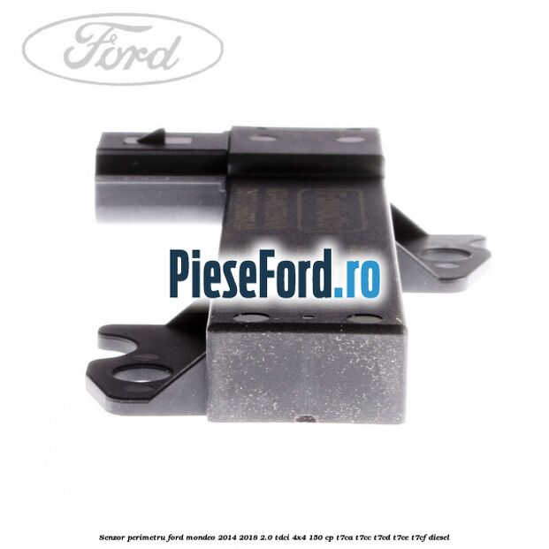 Senzor perimetru Ford Mondeo 2014-2018 2.0 TDCi 4x4 150 cp Senzor perimetru Ford Mondeo 2014-2018 2.0 TDCi 4x4 150 cp T7CA, T7CC, T7CD, T7CE, T7CF diesel