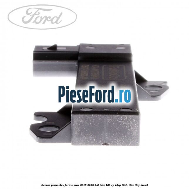 Senzor perimetru Ford S-Max 2015-2023 2.0 TDCi 180 cp T8CG, T8CH, T8CI, T8CJ diesel