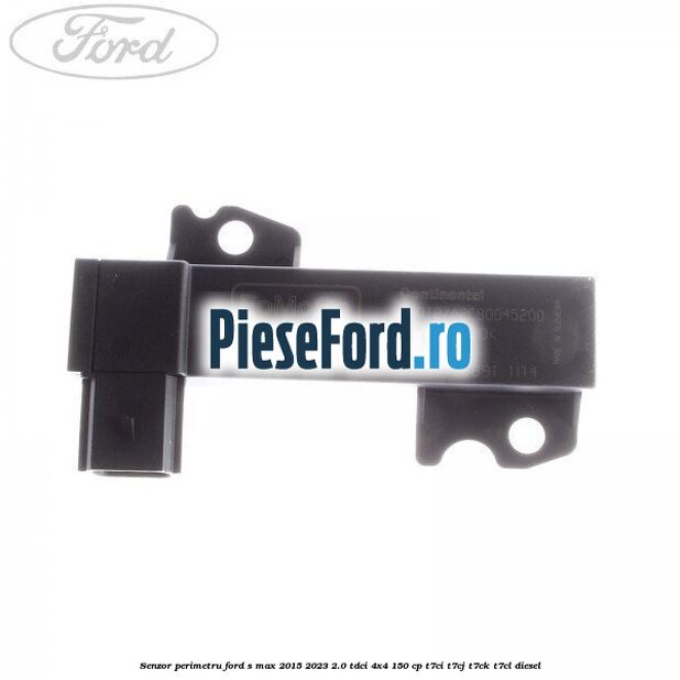 Senzor perimetru Ford S-Max 2015-2023 2.0 TDCi 4x4 150 cp T7CI, T7CJ, T7CK, T7CL diesel