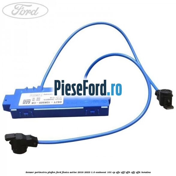 Senzor perimetru plafon Ford Fiesta Active 2018-2023 1.0 EcoBoost 101 cp SFJE, SFJF, SFJH, SFJJ, SFJK benzina