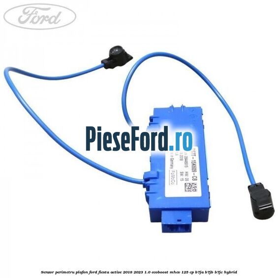 Senzor perimetru plafon Ford Fiesta Active 2018-2023 1.0 EcoBoost mHEV 125 cp Senzor perimetru plafon Ford Fiesta Active 2018-2023 1.0 EcoBoost mHEV 125 cp B7JA, B7JB, B7JC Hybrid