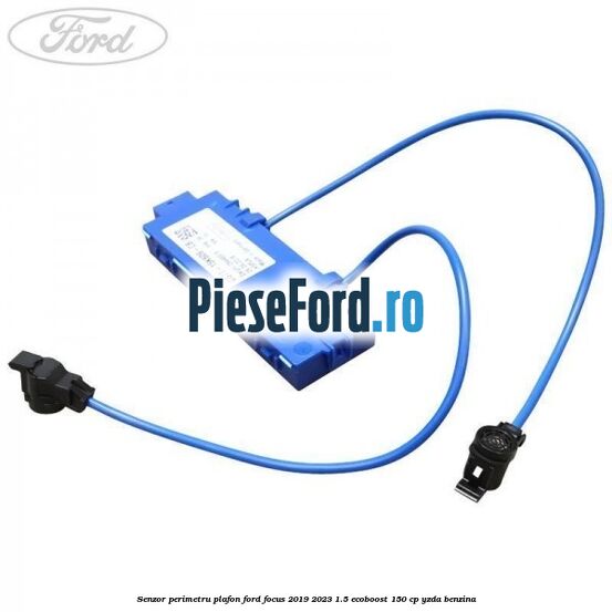 Senzor perimetru plafon Ford Focus 2019-2023 1.5 EcoBoost 150 cp YZDA benzina