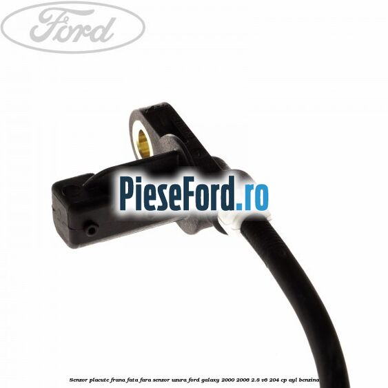 Senzor placute frana fata fara senzor uzura Ford Galaxy 2000-2006 2.8 V6 204 cp AYL benzina