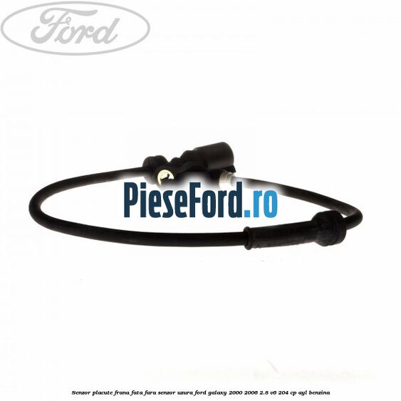 Senzor placute frana fata fara senzor uzura Ford Galaxy 2000-2006 2.8 V6 204 cp AYL benzina