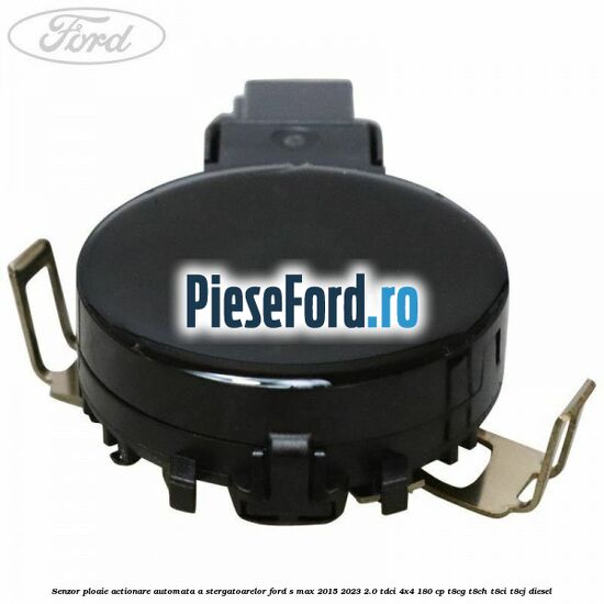 Senzor ploaie, actionare automata a stergatoarelor Ford S-Max 2015-2023 2.0 TDCi 4x4 180 cp T8CG, T8CH, T8CI, T8CJ diesel