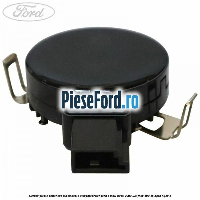 Senzor ploaie, actionare automata a stergatoarelor Ford S-Max 2015-2023 2.5 FHEV 190 cp BGCA hybrid