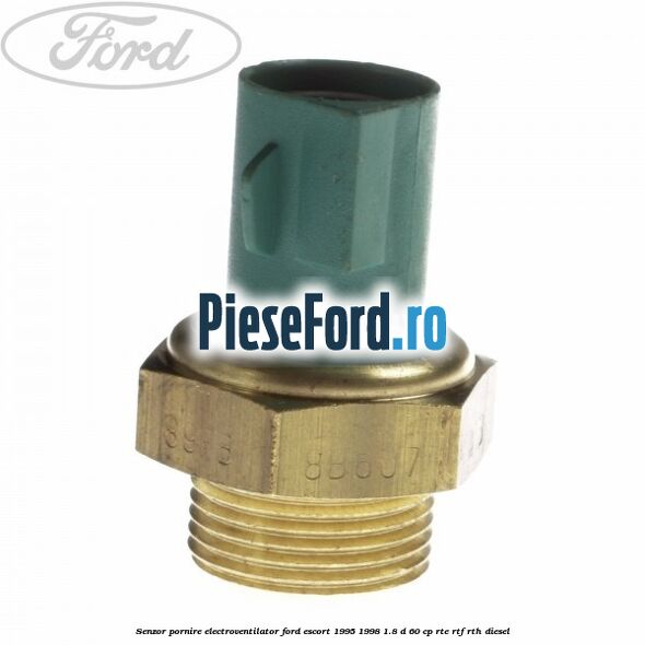 Senzor pornire electroventilator Ford Escort 1995-1998 1.8 D 60 cp RTE, RTF, RTH diesel
