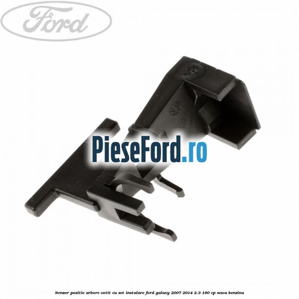 Senzor pozitie arbore cotit cu set instalare Ford Galaxy 2007-2014 2.3 160 cp Senzor pozitie arbore cotit cu set instalare Ford Galaxy 2007-2014 2.3 160 cp SEWA benzina