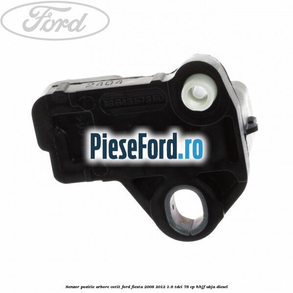 Senzor pozitie arbore cotit Ford Fiesta 2008-2012 1.6 TDCi 75 cp HHJF, UBJA diesel