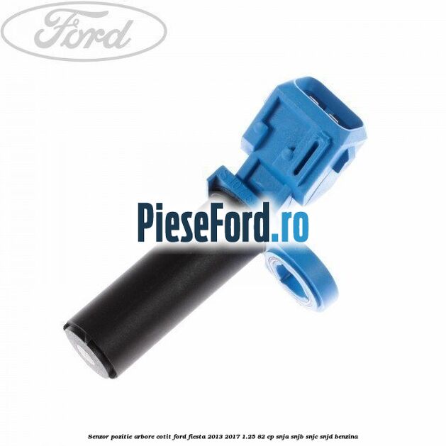 Senzor pozitie arbore cotit Ford Fiesta 2013-2017 1.25 82 cp SNJA, SNJB, SNJC, SNJD benzina
