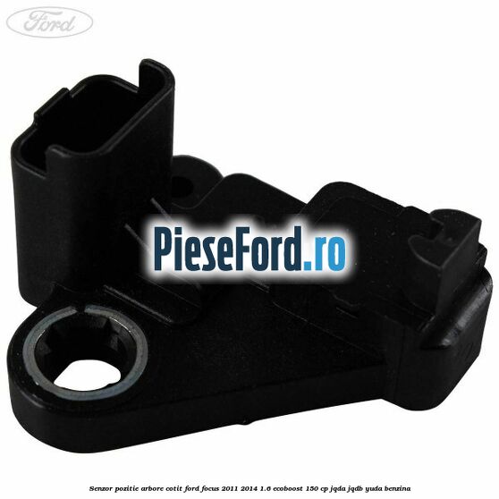 Senzor pozitie arbore cotit Ford Focus 2011-2014 1.6 EcoBoost 150 cp JQDA, JQDB, YUDA benzina
