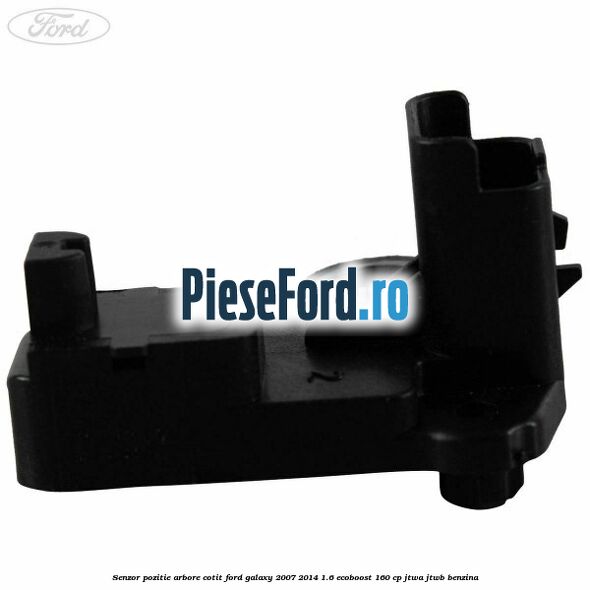 Senzor pozitie arbore cotit Ford Galaxy 2007-2014 1.6 EcoBoost 160 cp JTWA, JTWB benzina