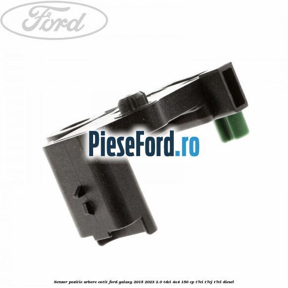 Senzor pozitie arbore cotit Ford Galaxy 2015-2023 2.0 TDCi 4x4 150 cp T7CI, T7CJ, T7CL diesel