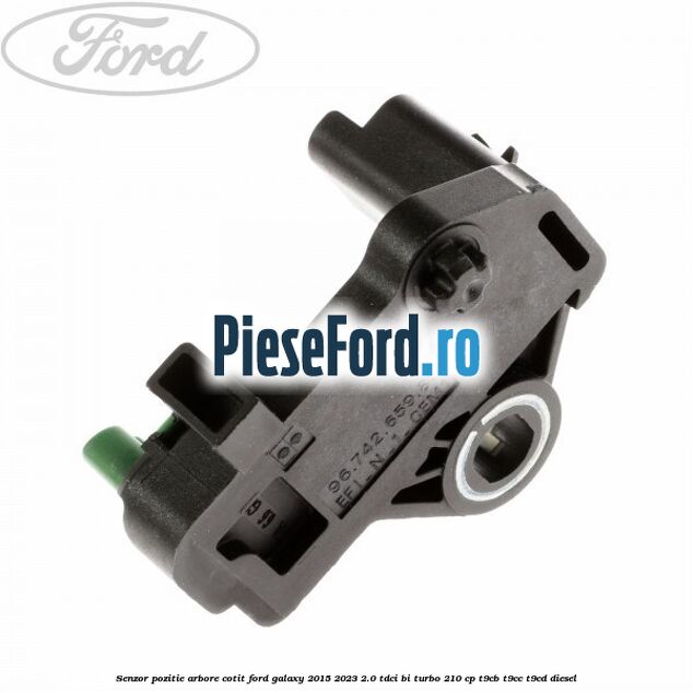 Senzor pozitie arbore cotit Ford Galaxy 2015-2023 2.0 TDCi BI-Turbo 210 cp Senzor pozitie arbore cotit Ford Galaxy 2015-2023 2.0 TDCi BI-Turbo 210 cp T9CB, T9CC, T9CD diesel
