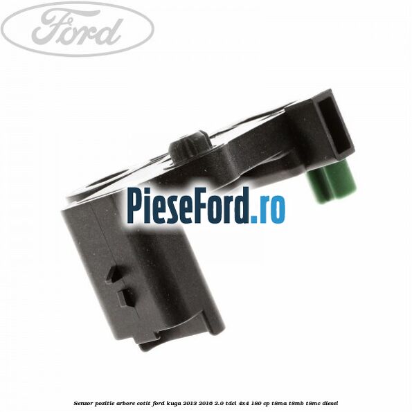 Senzor pozitie arbore cotit Ford Kuga 2013-2016 2.0 TDCi 4x4 180 cp T8MA, T8MB, T8MC diesel