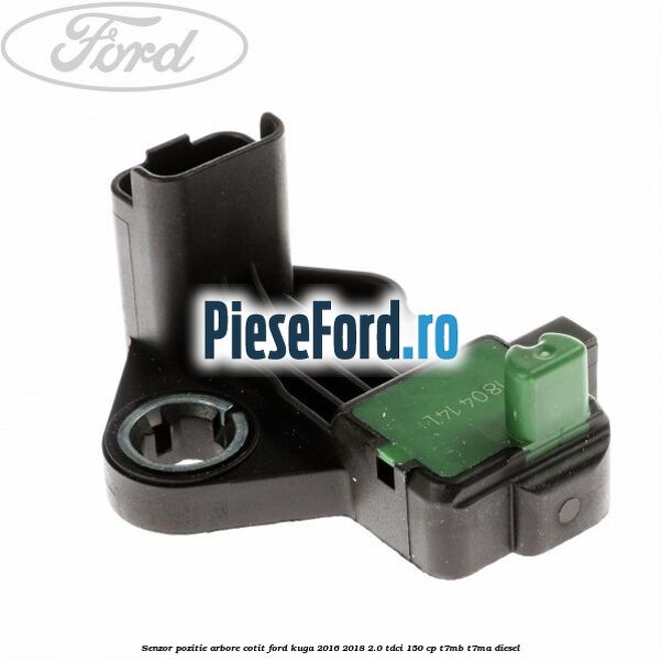 Senzor pozitie arbore cotit Ford Kuga 2016-2018 2.0 TDCi 150 cp Senzor pozitie arbore cotit Ford Kuga 2016-2018 2.0 TDCi 150 cp T7MB, T7MA diesel