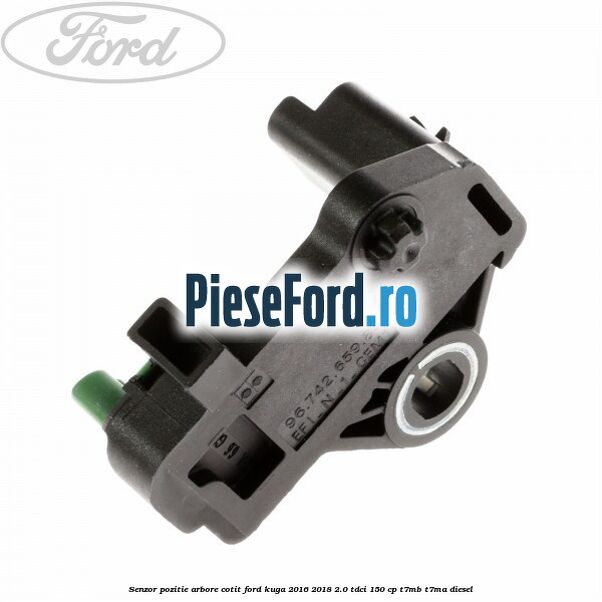 Senzor pozitie arbore cotit Ford Kuga 2016-2018 2.0 TDCi 150 cp Senzor pozitie arbore cotit Ford Kuga 2016-2018 2.0 TDCi 150 cp T7MB, T7MA diesel