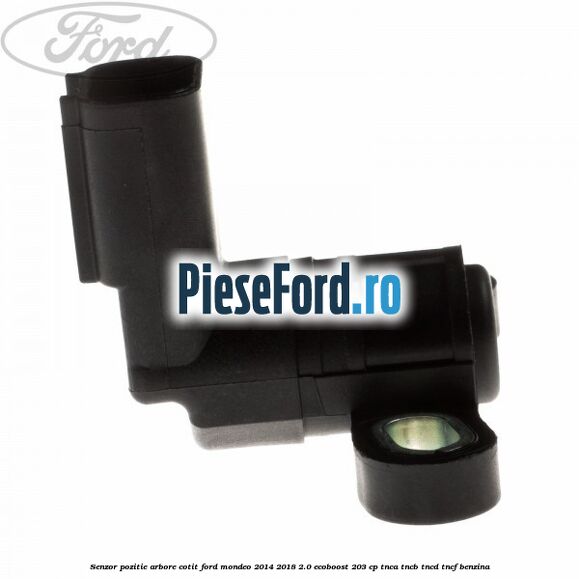 Senzor pozitie arbore cotit Ford Mondeo 2014-2018 2.0 EcoBoost 203 cp TNCA, TNCB, TNCD, TNCF benzina