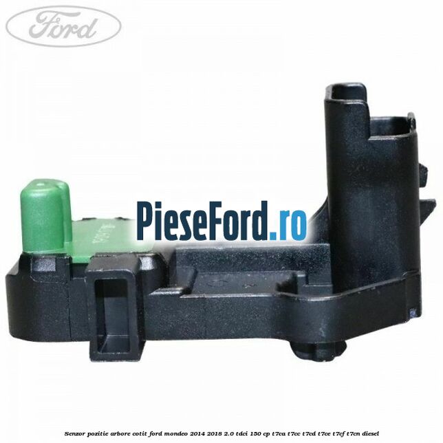Senzor pozitie arbore cotit Ford Mondeo 2014-2018 2.0 TDCi 150 cp T7CA, T7CC, T7CD, T7CE, T7CF, T7CN diesel