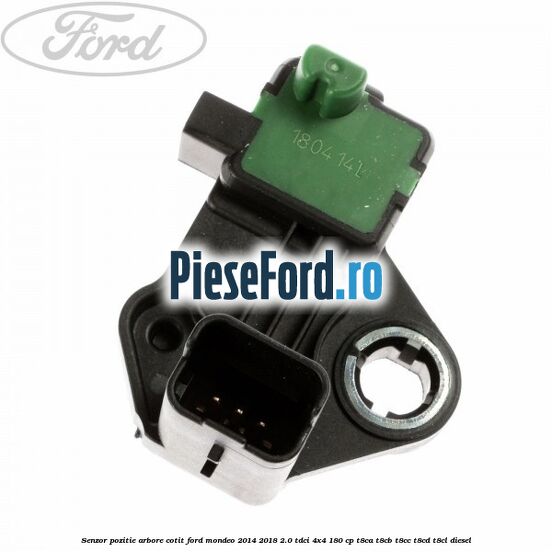 Senzor pozitie arbore cotit Ford Mondeo 2014-2018 2.0 TDCi 4x4 180 cp T8CA, T8CB, T8CC, T8CD, T8CL diesel
