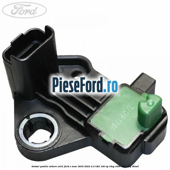 Senzor pozitie arbore cotit Ford S-Max 2015-2023 2.0 TDCi 180 cp Senzor pozitie arbore cotit Ford S-Max 2015-2023 2.0 TDCi 180 cp T8CG, T8CH, T8CI, T8CJ diesel