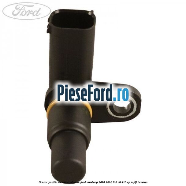 Senzor pozitie ax came admisie Ford Mustang 2015-2018 5.0 V8 418 cp Senzor pozitie ax came admisie Ford Mustang 2015-2018 5.0 V8 418 cp MF8F benzina