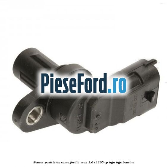 Senzor pozitie ax came Ford B-Max 1.6 Ti 105 cp IQJA, IQJC benzina