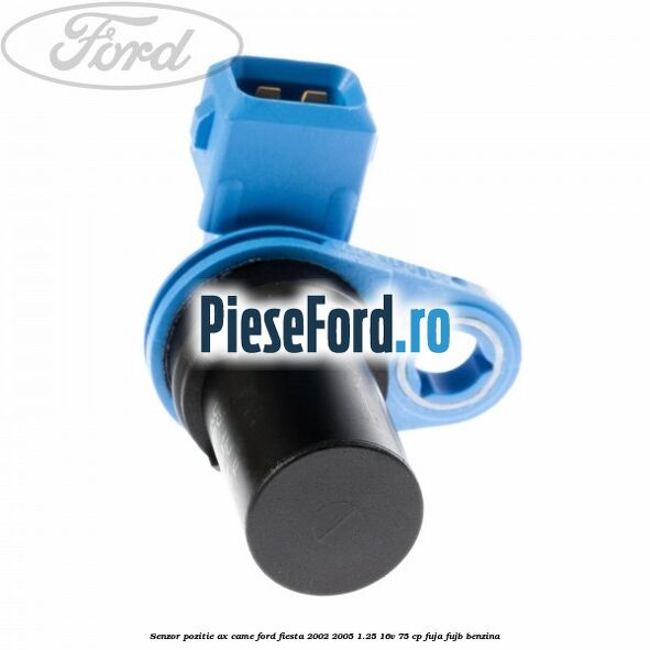 Senzor pozitie ax came Ford Fiesta 2002-2005 1.25 16V 75 cp Senzor pozitie ax came Ford Fiesta 2002-2005 1.25 16V 75 cp FUJA, FUJB benzina