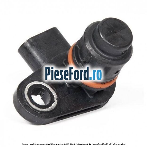 Senzor pozitie ax came Ford Fiesta Active 2018-2023 1.0 EcoBoost 101 cp SFJE, SFJF, SFJH, SFJJ, SFJK benzina