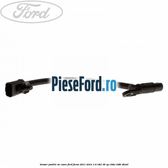 Senzor pozitie ax came Ford Focus 2011-2014 1.6 TDCi 95 cp Senzor pozitie ax came Ford Focus 2011-2014 1.6 TDCi 95 cp T3DA, T3DB diesel