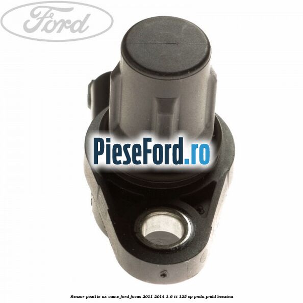 Senzor pozitie ax came Ford Focus 2011-2014 1.6 Ti 125 cp PNDA, PNDD benzina