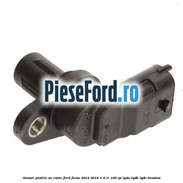 Senzor pozitie ax came Ford Focus 2014-2018 1.6 Ti 105 cp IQDA, IQDB, IQDC benzina