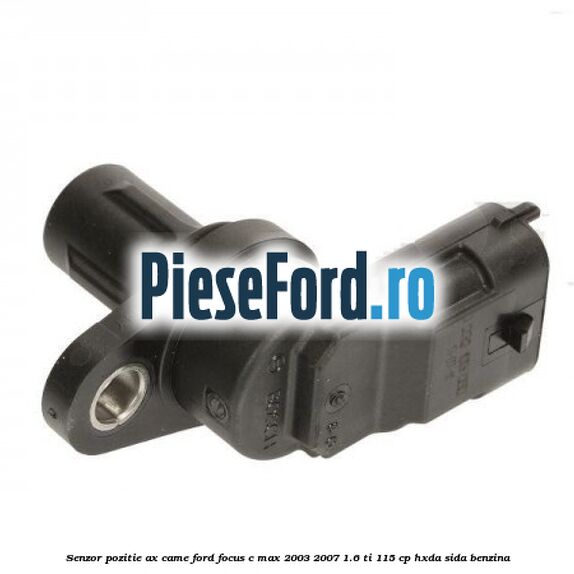 Senzor pozitie ax came Ford Focus C-Max 2003-2007 1.6 Ti 115 cp HXDA, SIDA benzina