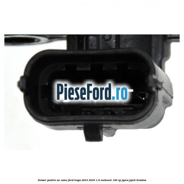 Senzor pozitie ax came Ford Kuga 2013-2016 1.6 EcoBoost 150 cp JQMA, JQMB benzina