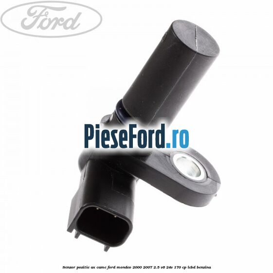 Senzor pozitie ax came Ford Mondeo 2000-2007 2.5 V6 24V 170 cp Senzor pozitie ax came Ford Mondeo 2000-2007 2.5 V6 24V 170 cp LCBD benzina