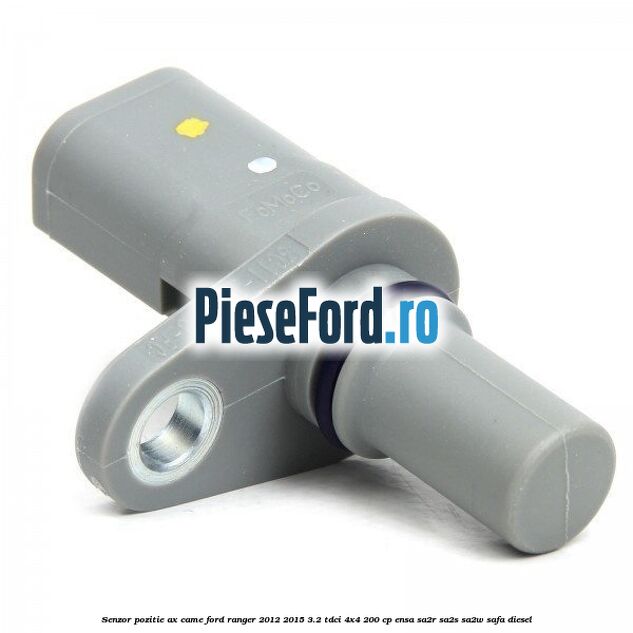 Senzor pozitie ax came Ford Ranger 2012-2015 3.2 TDCi 4x4 200 cp ENSA, SA2R, SA2S, SA2W, SAFA diesel