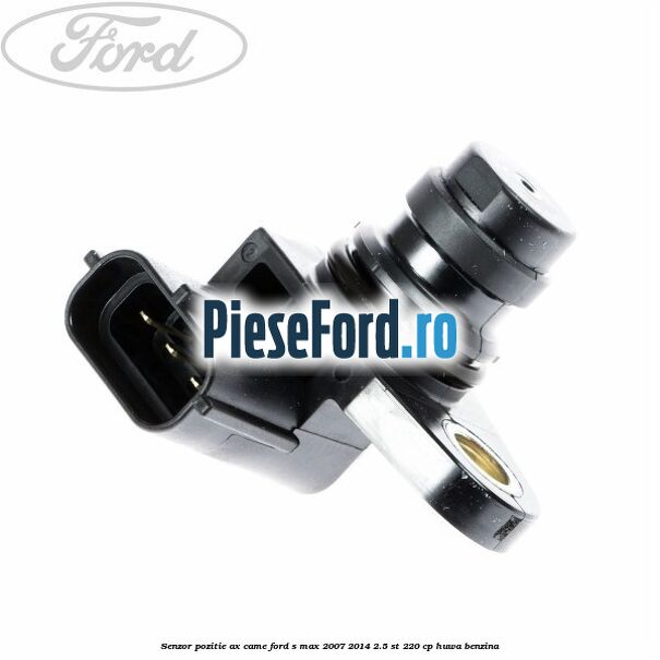 Senzor pozitie ax came Ford S-Max 2007-2014 2.5 ST 220 cp HUWA benzina